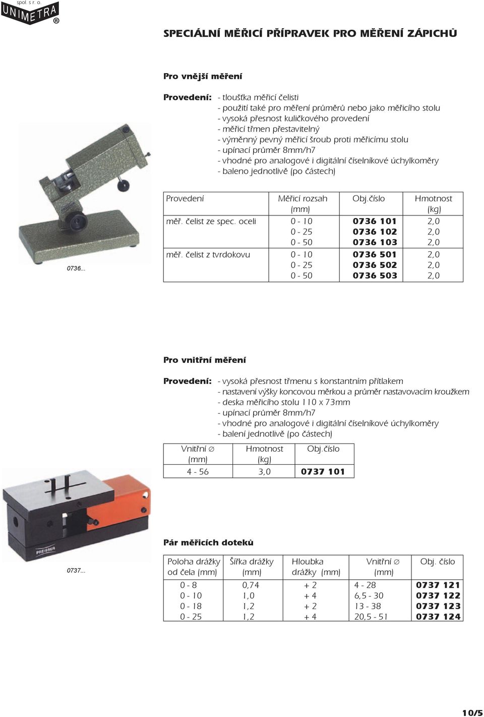 .. Provedení Mìøicí rozsah Obj.èíslo Hmotnost (mm) (kg) mìø. èelist ze spec. oceli 0-10 0736 101 2,0 0-25 0736 102 2,0 0-50 0736 103 2,0 mìø.