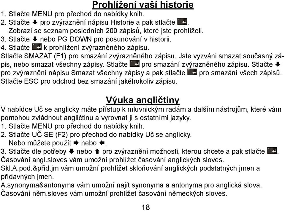 Jste vyzváni smazat současný zápis, nebo smazat všechny zápisy. Stlačte pro smazání zvýrazněného zápisu. Stlačte pro zvýraznění nápisu Smazat všechny zápisy a pak stlačte pro smazání všech zápisů.