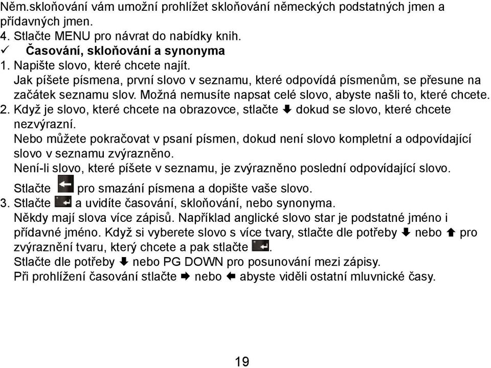 Možná nemusíte napsat celé slovo, abyste našli to, které chcete. 2. Když je slovo, které chcete na obrazovce, stlačte dokud se slovo, které chcete nezvýrazní.