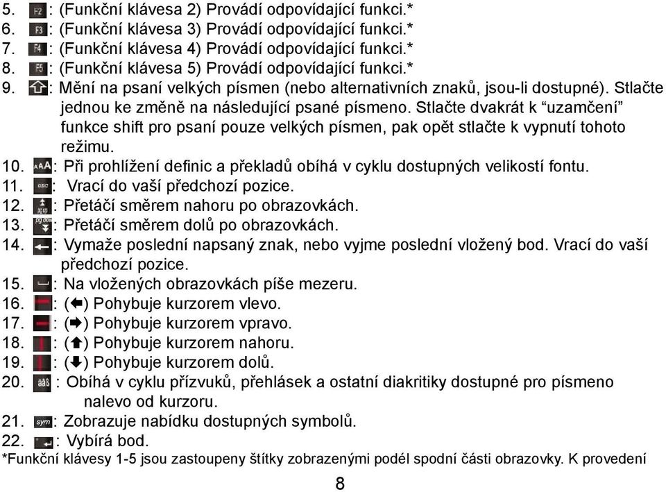 Stlačte dvakrát k uzamčení funkce shift pro psaní pouze velkých písmen, pak opět stlačte k vypnutí tohoto režimu. 10. :Při prohlížení definic a překladů obíhá v cyklu dostupných velikostí fontu. 11.