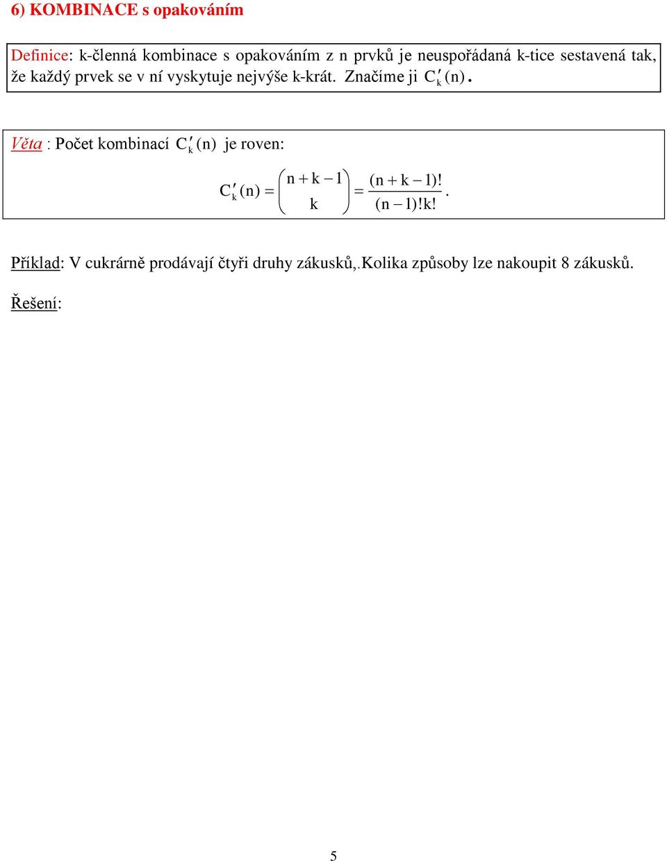 Značíme ji C Věta : Počet ombinací C æn+ -ö ( n+ -)! C ( n) = ç = è ø )!