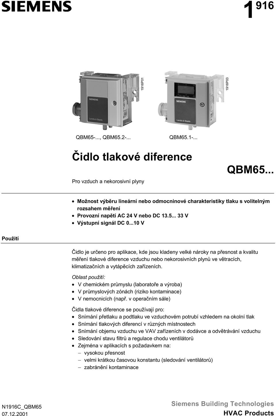 ..10 V Použití idlo je ur eno ro alikace, kde jsou kladeny velké nároky na esnost a kvalitu m ení tlakové diference vzduchu nebo nekorosivních lyn ve v tracích, klimatiza ních a vytá cích za ízeních.