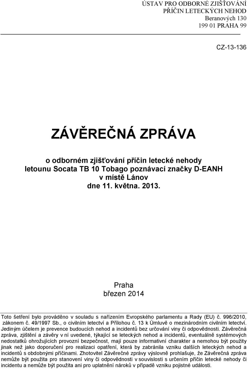 , o civilním letectví a Přílohou č. 13 k Úmluvě o mezinárodním civilním letectví. Jediným účelem je prevence budoucích nehod a incidentů bez určování viny či odpovědnosti.