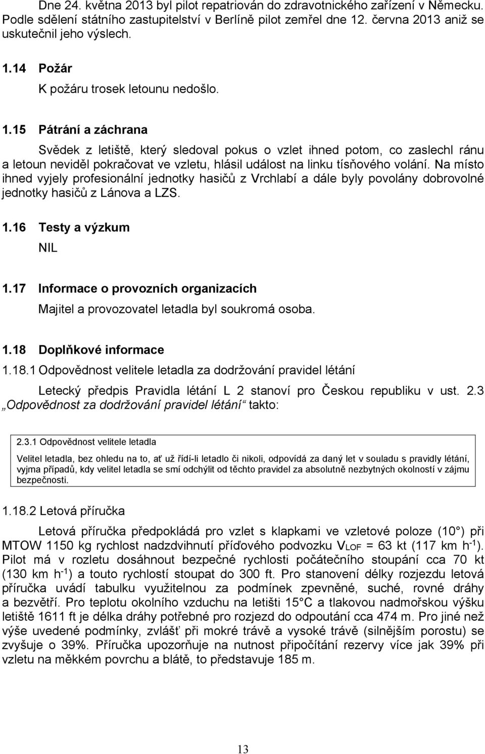 Na místo ihned vyjely profesionální jednotky hasičů z Vrchlabí a dále byly povolány dobrovolné jednotky hasičů z Lánova a LZS. 1.16 Testy a výzkum NIL 1.