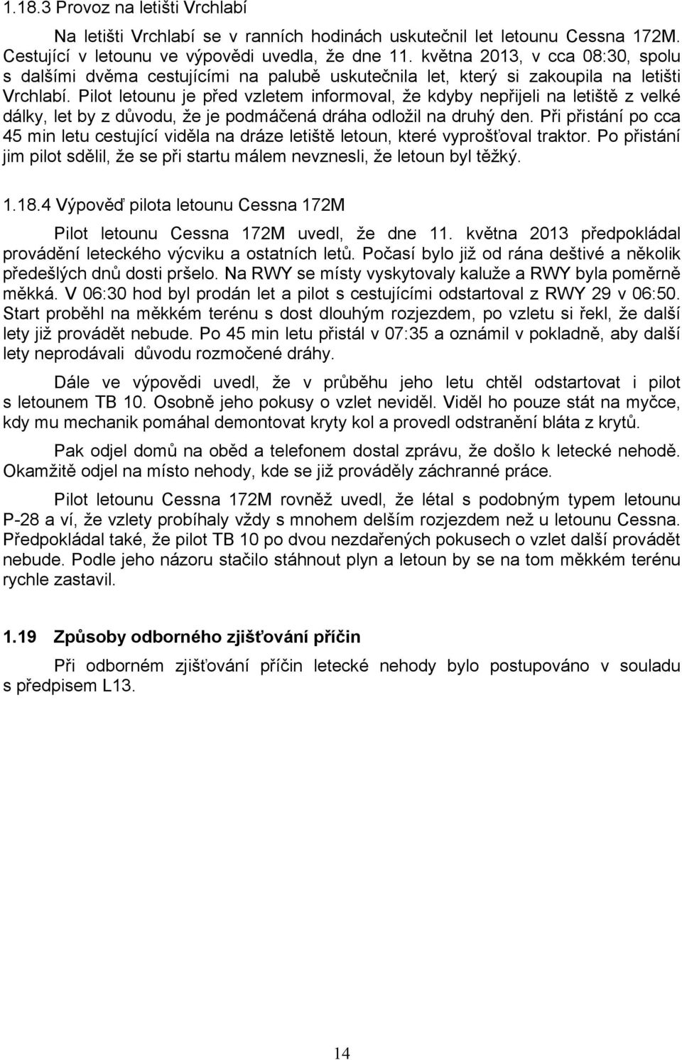 Pilot letounu je před vzletem informoval, že kdyby nepřijeli na letiště z velké dálky, let by z důvodu, že je podmáčená dráha odložil na druhý den.