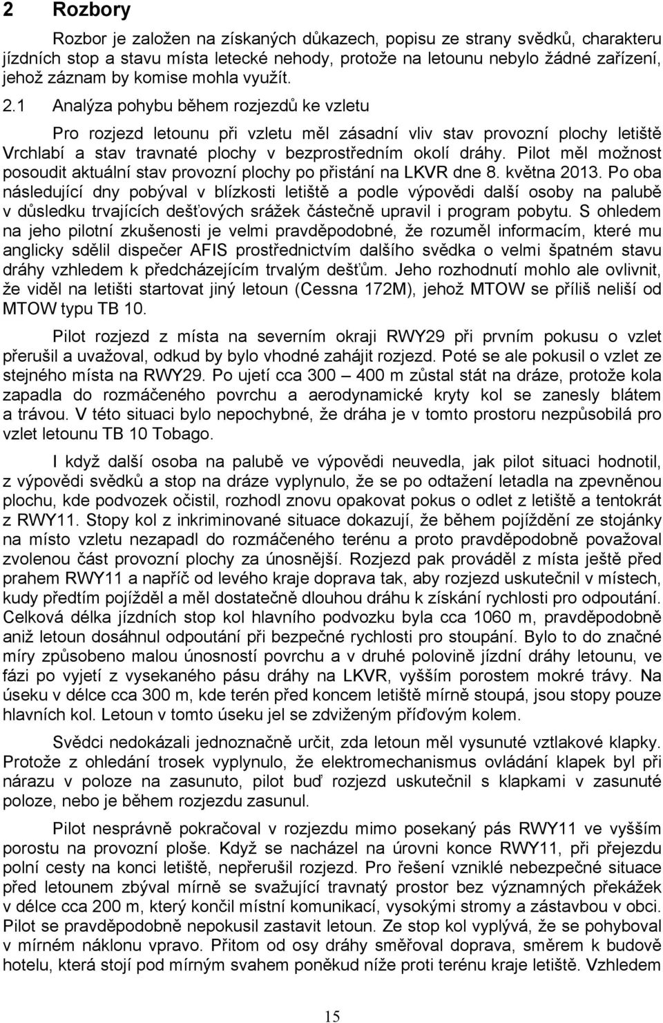 Pilot měl možnost posoudit aktuální stav provozní plochy po přistání na LKVR dne 8. května 2013.