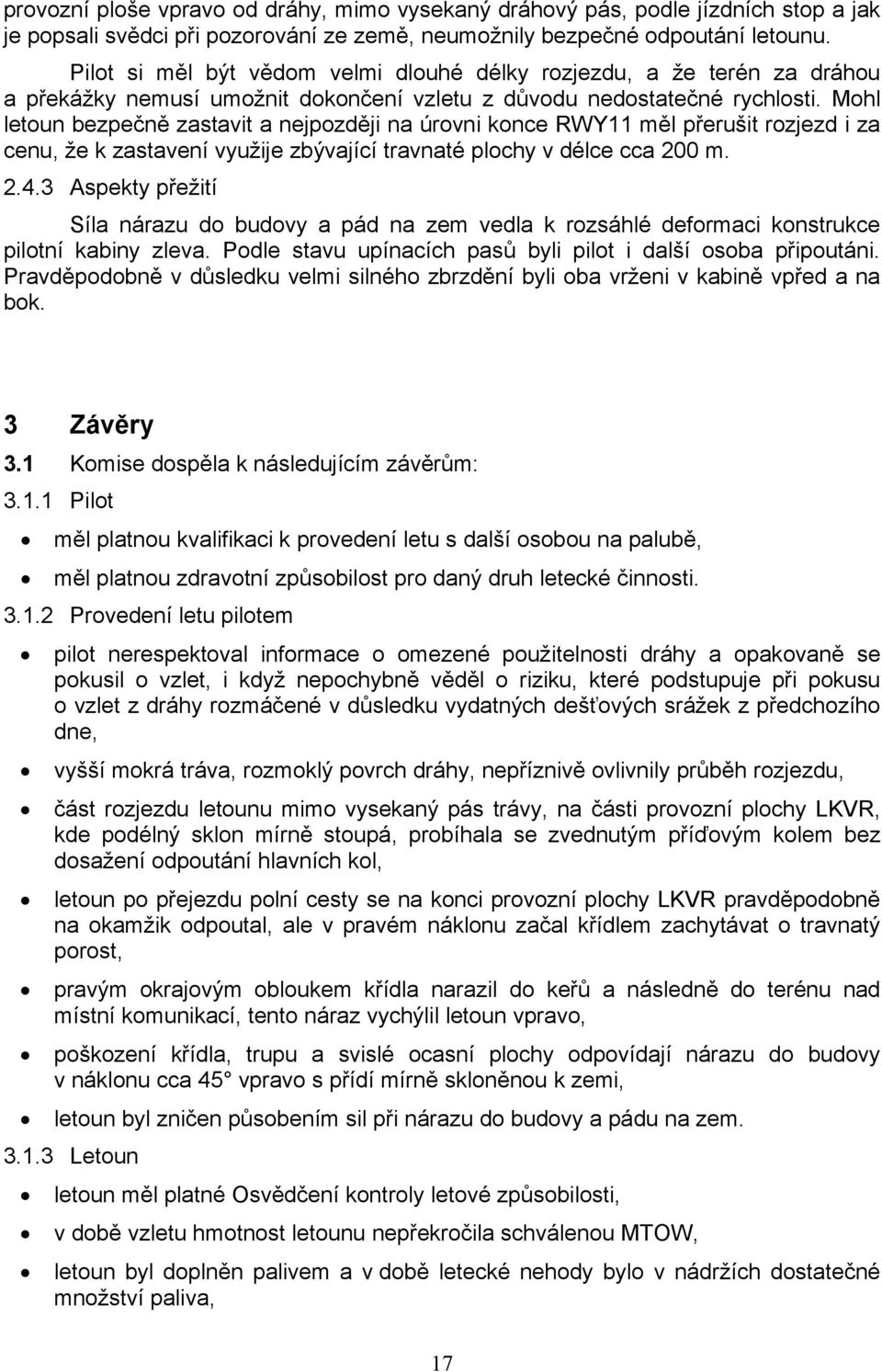 Mohl letoun bezpečně zastavit a nejpozději na úrovni konce RWY11 měl přerušit rozjezd i za cenu, že k zastavení využije zbývající travnaté plochy v délce cca 200 m. 2.4.