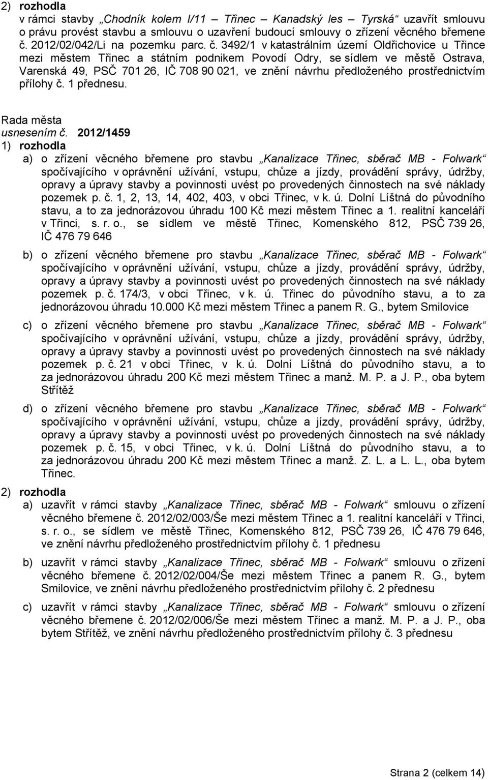 3492/1 v katastrálním území Oldřichovice u Třince mezi městem Třinec a státním podnikem Povodí Odry, se sídlem ve městě Ostrava, Varenská 49, PSČ 701 26, IČ 708 90 021, ve znění návrhu předloženého