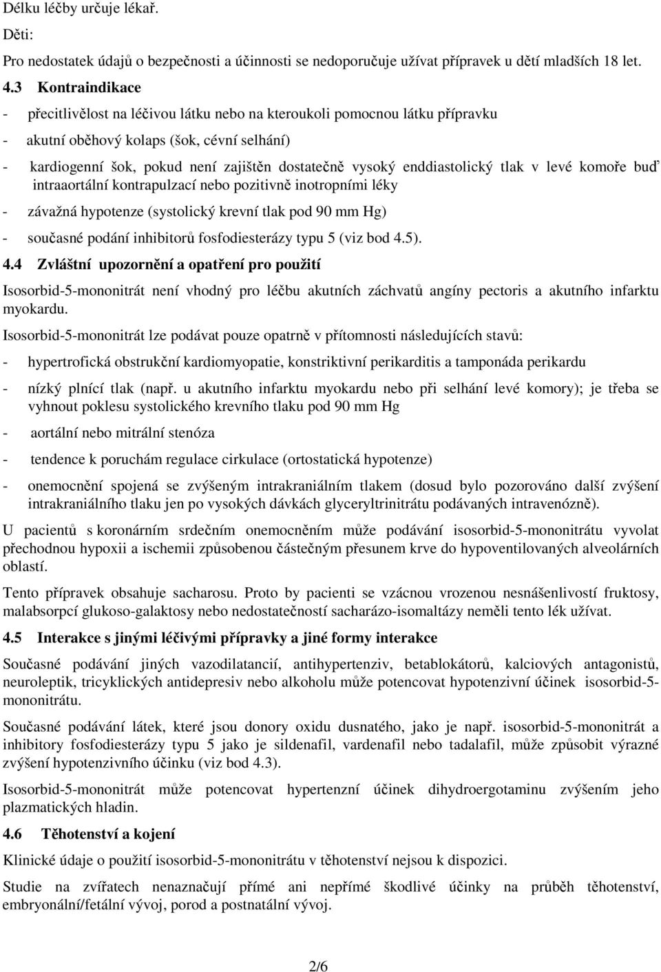 enddiastolický tlak v levé komoře buď intraaortální kontrapulzací nebo pozitivně inotropními léky - závažná hypotenze (systolický krevní tlak pod 90 mm Hg) - současné podání inhibitorů