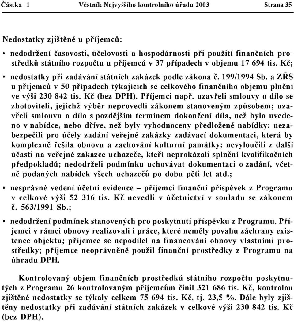 a ZŘS u příjemců v 50 případech týkajících se celkového finančního objemu plnění ve výši 230 842 tis. Kč (bez DPH). Příjemci např.