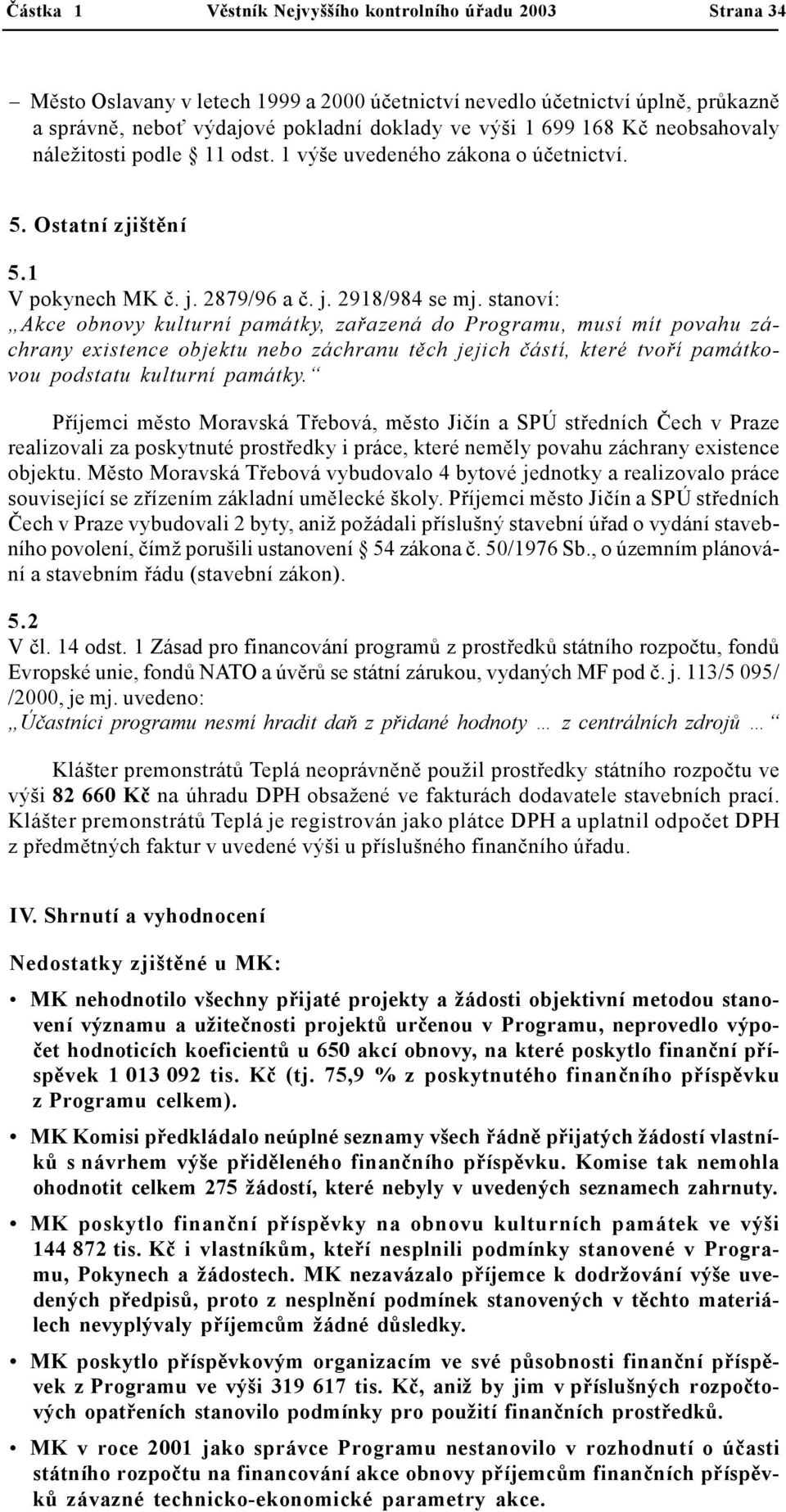 stanoví: Akce obnovy kulturní památky, zařazená do Programu, musí mít povahu záchrany existence objektu nebo záchranu těch jejich částí, které tvoří památkovou podstatu kulturní památky.