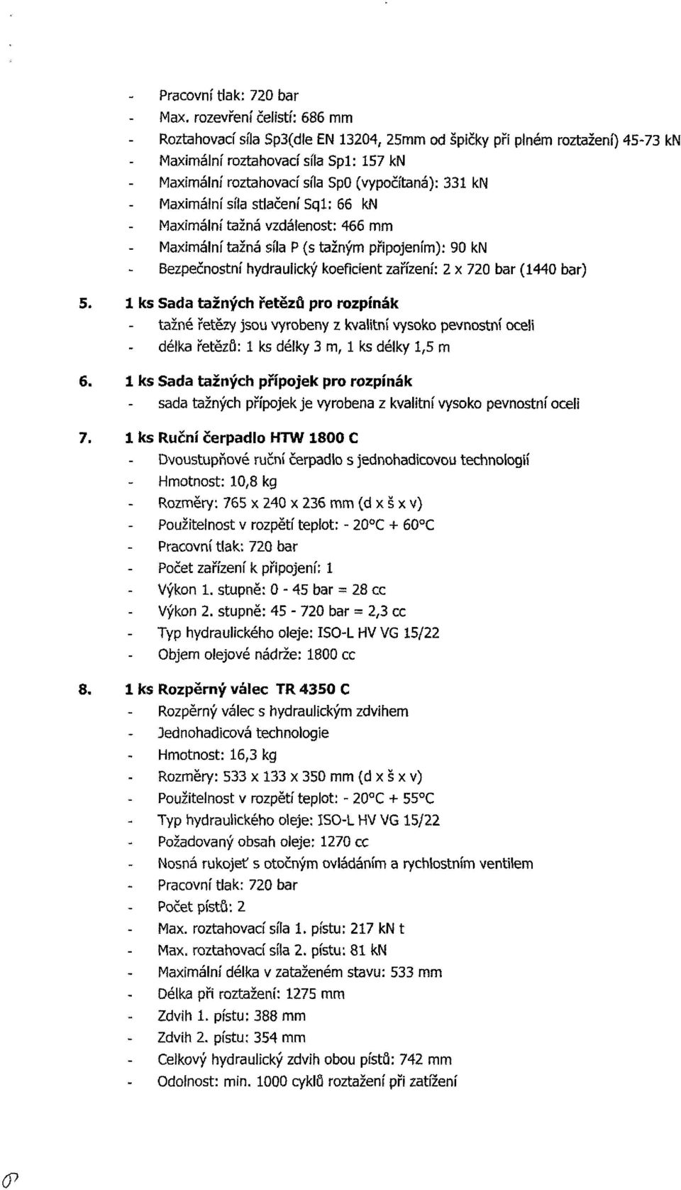 1 ks Sada tažných řetězů pro rozpínák tažné řetězy jsou vyrobeny z kvalitní vysoko pevnostní oceli délka řetězů: 1 ks délky 3 m, 1 ks délky 1,5 m 6.