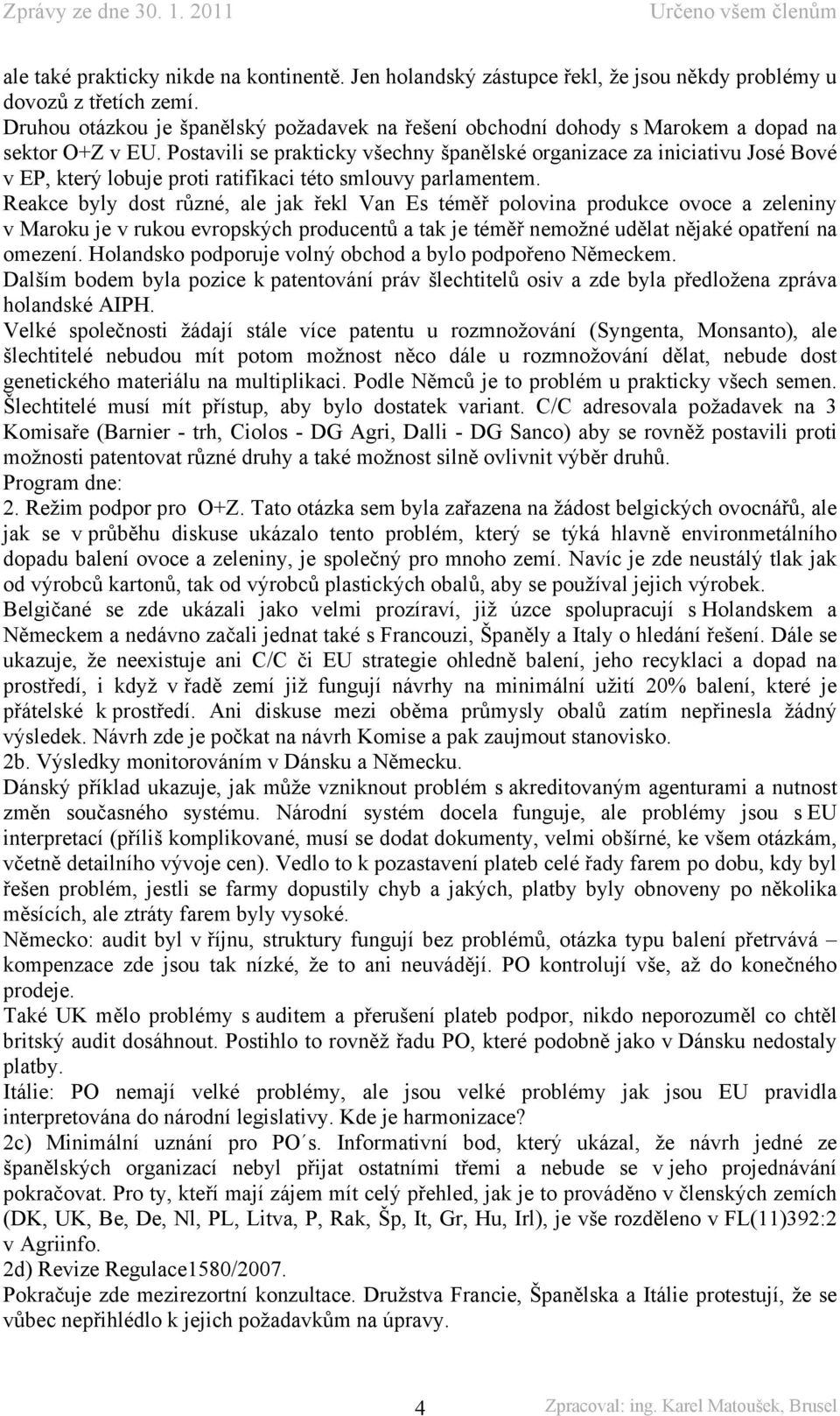 Postavili se prakticky všechny španělské organizace za iniciativu José Bové v EP, který lobuje proti ratifikaci této smlouvy parlamentem.