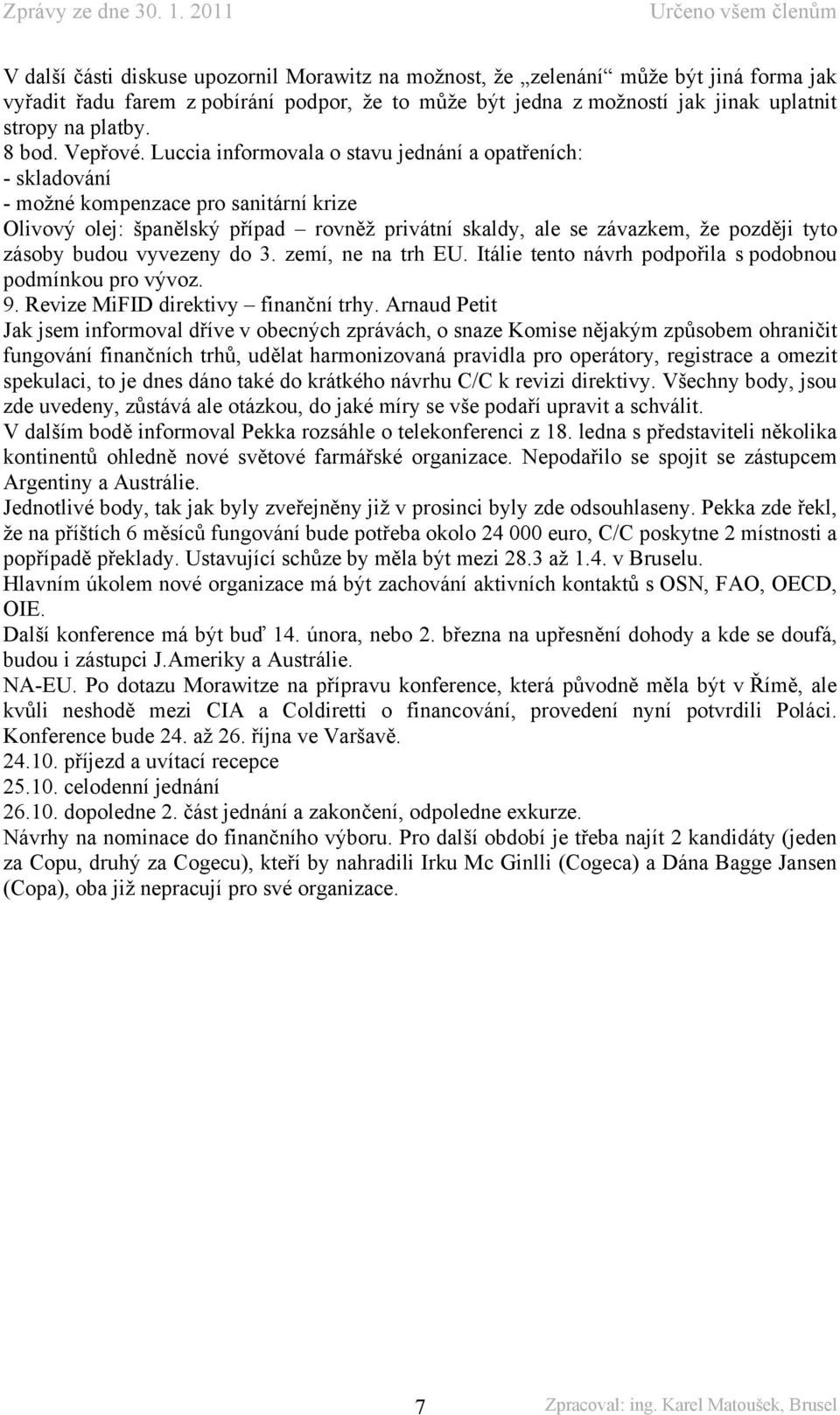 Luccia informovala o stavu jednání a opatřeních: - skladování - možné kompenzace pro sanitární krize Olivový olej: španělský případ rovněž privátní skaldy, ale se závazkem, že později tyto zásoby