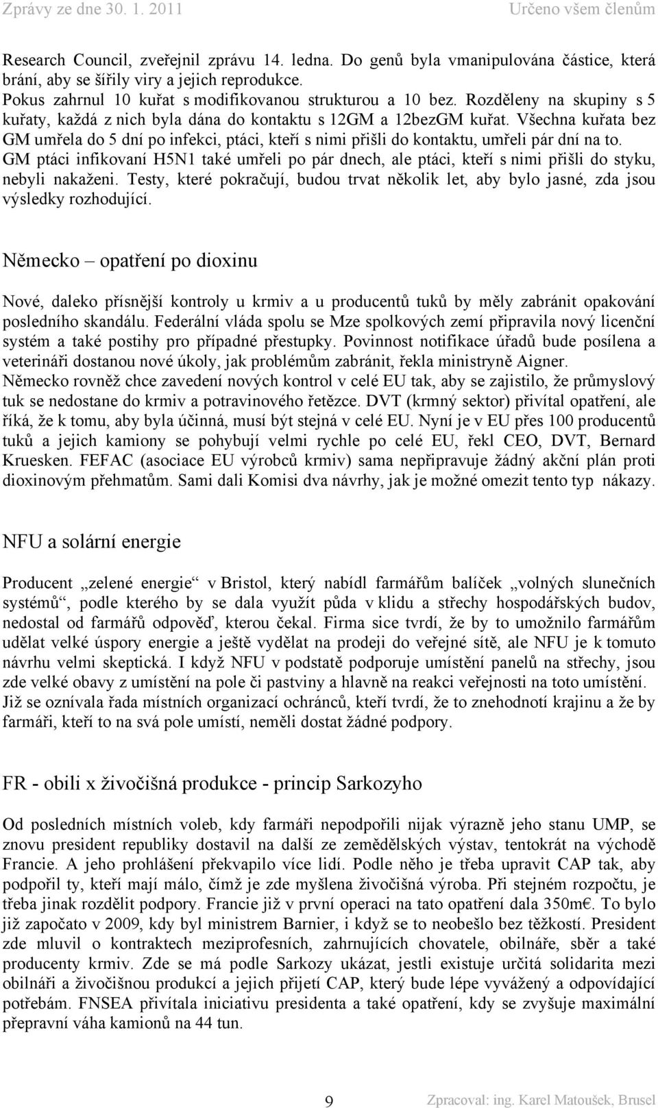 Všechna kuřata bez GM umřela do 5 dní po infekci, ptáci, kteří s nimi přišli do kontaktu, umřeli pár dní na to.