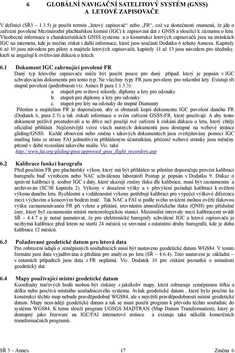 Všeobecné informace o charakteristikách GNSS systému a o konstrukci letových zapisovačů jsou na stránkách IGC na internetu, kde je možno získat i další informace, které jsou součástí Dodatku 6 tohoto