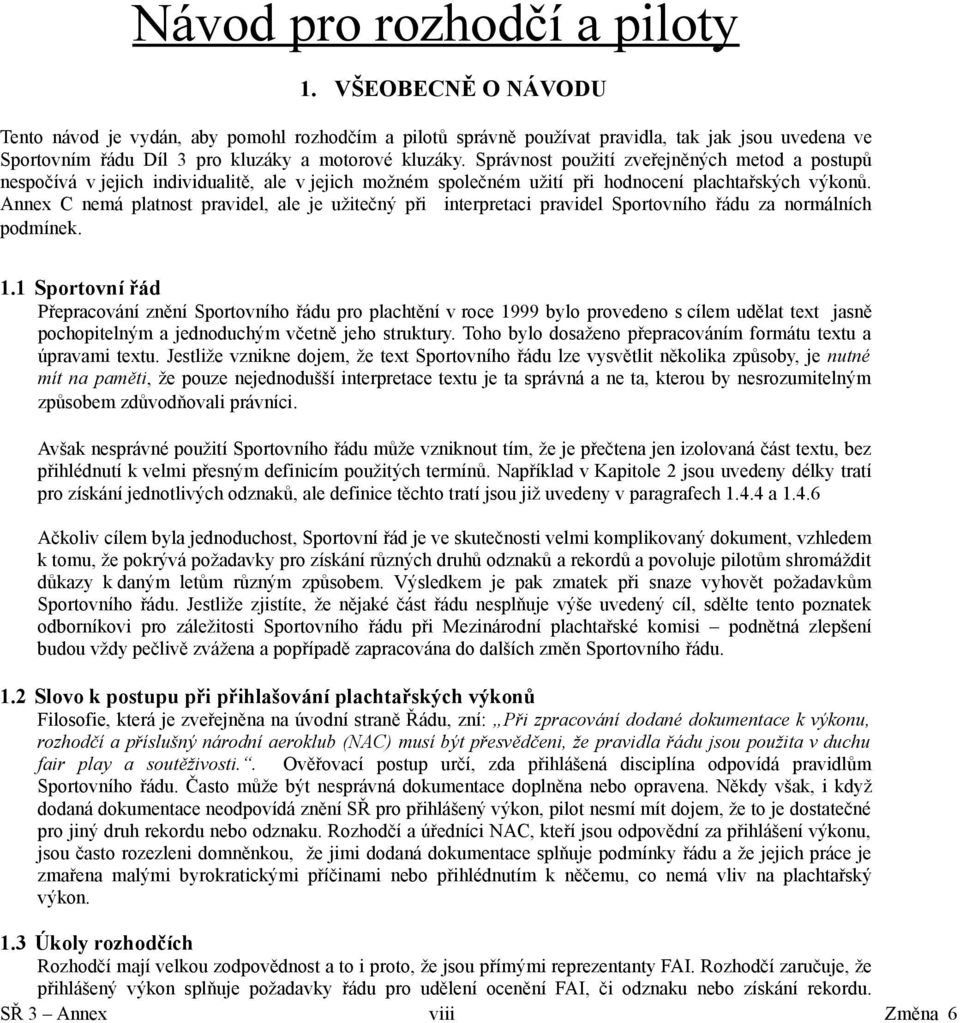 Správnost použití zveřejněných metod a postupů nespočívá v jejich individualitě, ale v jejich možném společném užití při hodnocení plachtařských výkonů.