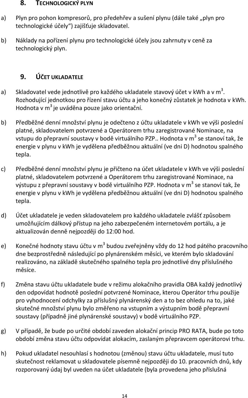 Rozhodující jednotkou pro řízení stavu účtu a jeho konečný zůstatek je hodnota v kwh. Hodnota v m 3 je uváděna pouze jako orientační.