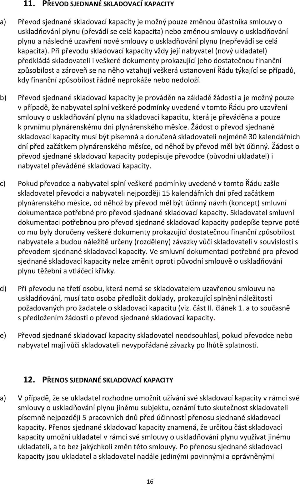 Při převodu skladovací kapacity vždy její nabyvatel (nový ukladatel) předkládá skladovateli i veškeré dokumenty prokazující jeho dostatečnou finanční způsobilost a zároveň se na něho vztahují veškerá