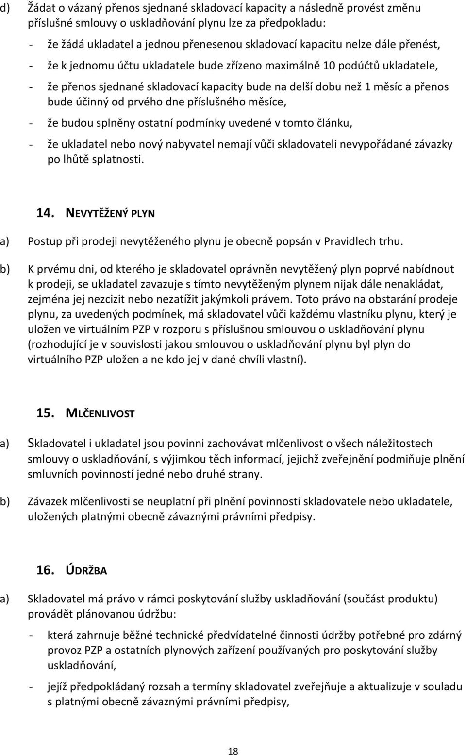 dne příslušného měsíce, - že budou splněny ostatní podmínky uvedené v tomto článku, - že ukladatel nebo nový nabyvatel nemají vůči skladovateli nevypořádané závazky po lhůtě splatnosti. 14.