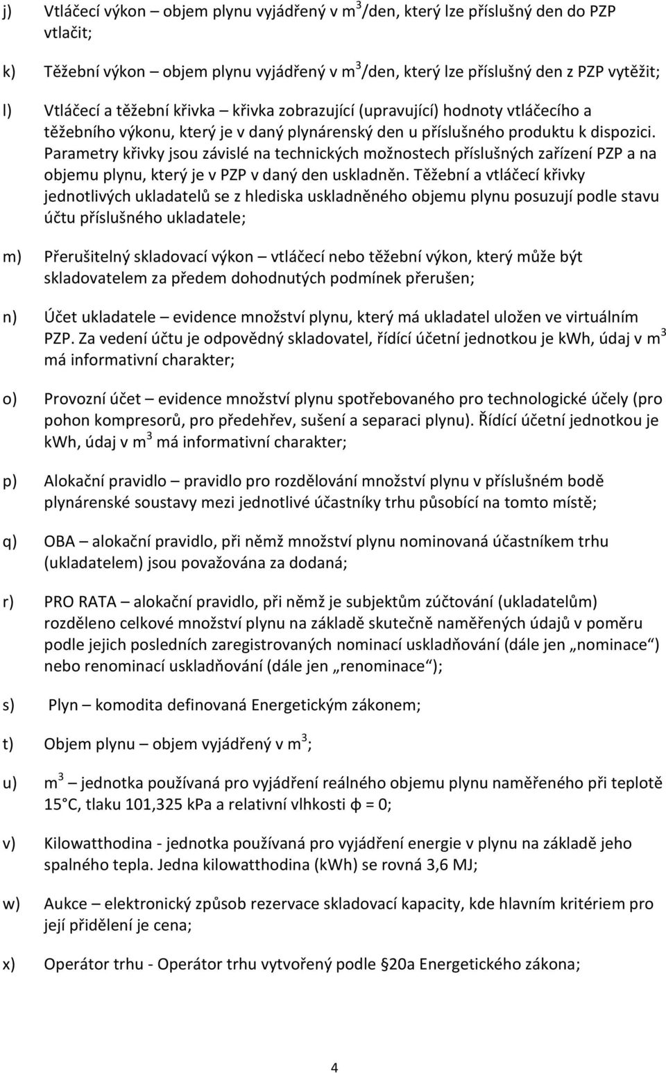 Parametry křivky jsou závislé na technických možnostech příslušných zařízení PZP a na objemu plynu, který je v PZP v daný den uskladněn.