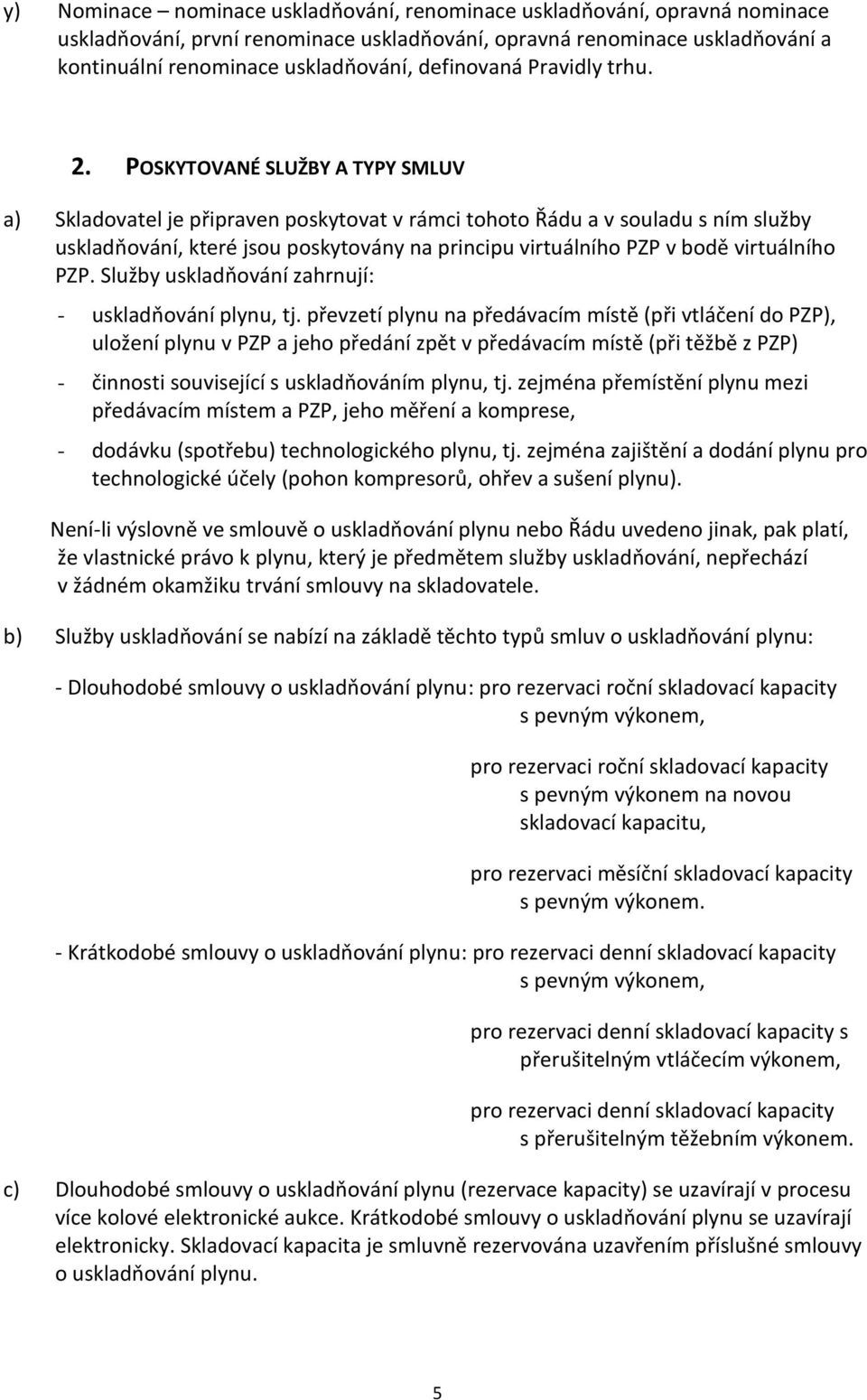 POSKYTOVANÉ SLUŽBY A TYPY SMLUV a) Skladovatel je připraven poskytovat v rámci tohoto Řádu a v souladu s ním služby uskladňování, které jsou poskytovány na principu virtuálního PZP v bodě virtuálního