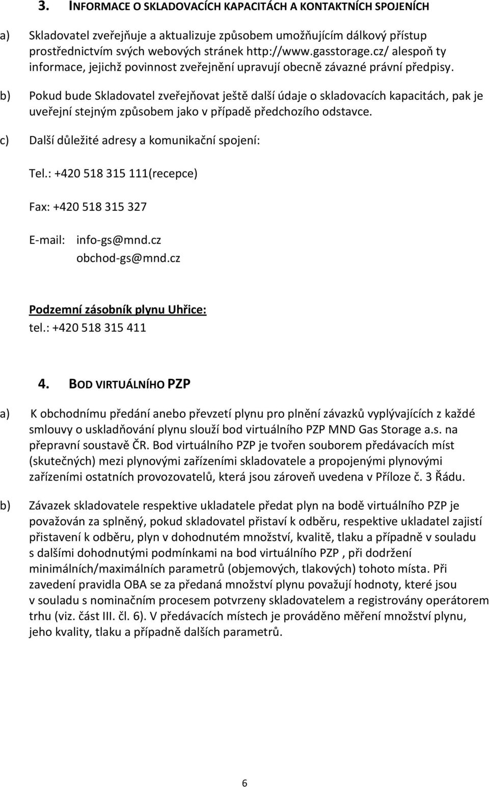 b) Pokud bude Skladovatel zveřejňovat ještě další údaje o skladovacích kapacitách, pak je uveřejní stejným způsobem jako v případě předchozího odstavce.