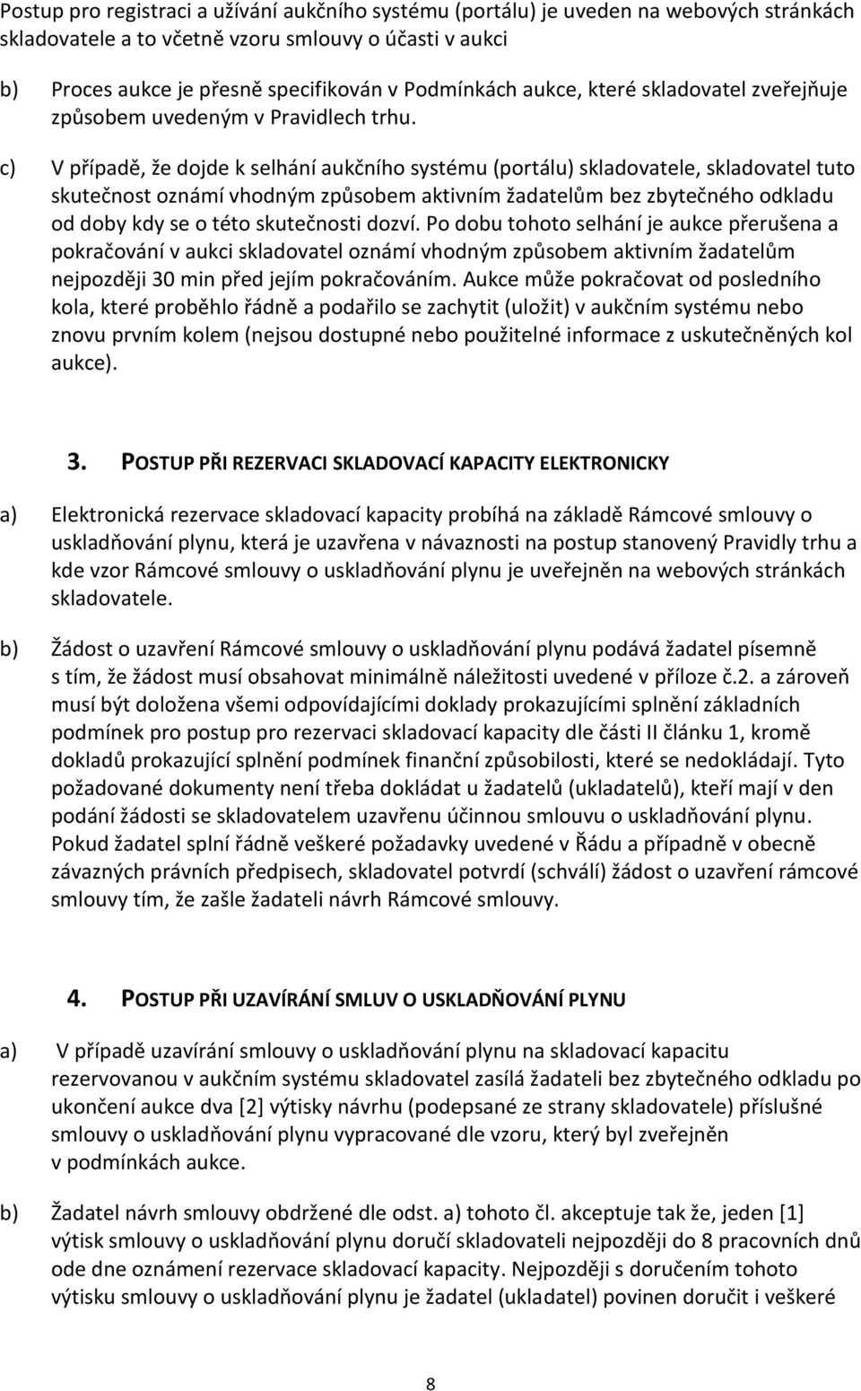 c) V případě, že dojde k selhání aukčního systému (portálu) skladovatele, skladovatel tuto skutečnost oznámí vhodným způsobem aktivním žadatelům bez zbytečného odkladu od doby kdy se o této