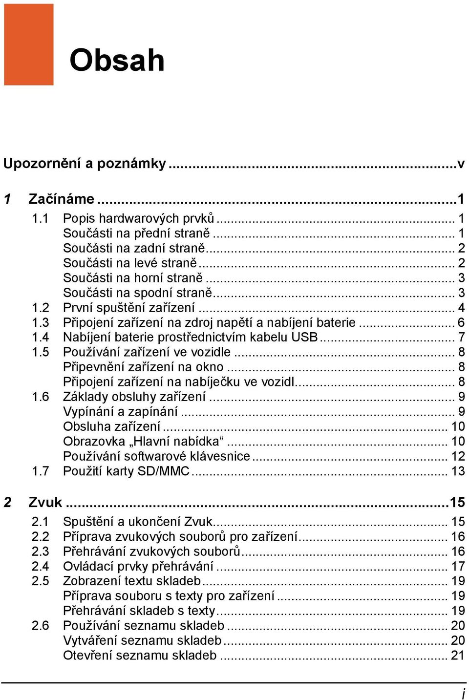 5 Používání zařízení ve vozidle... 8 Připevnění zařízení na okno... 8 Připojení zařízení na nabíječku ve vozidl... 8 1.6 Základy obsluhy zařízení... 9 Vypínání a zapínání... 9 Obsluha zařízení.