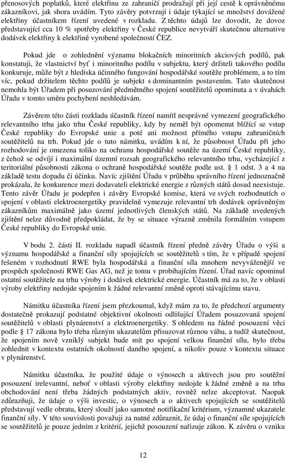 Z těchto údajů lze dovodit, že dovoz představující cca 10 % spotřeby elektřiny v České republice nevytváří skutečnou alternativu dodávek elektřiny k elektřině vyrobené společností ČEZ.