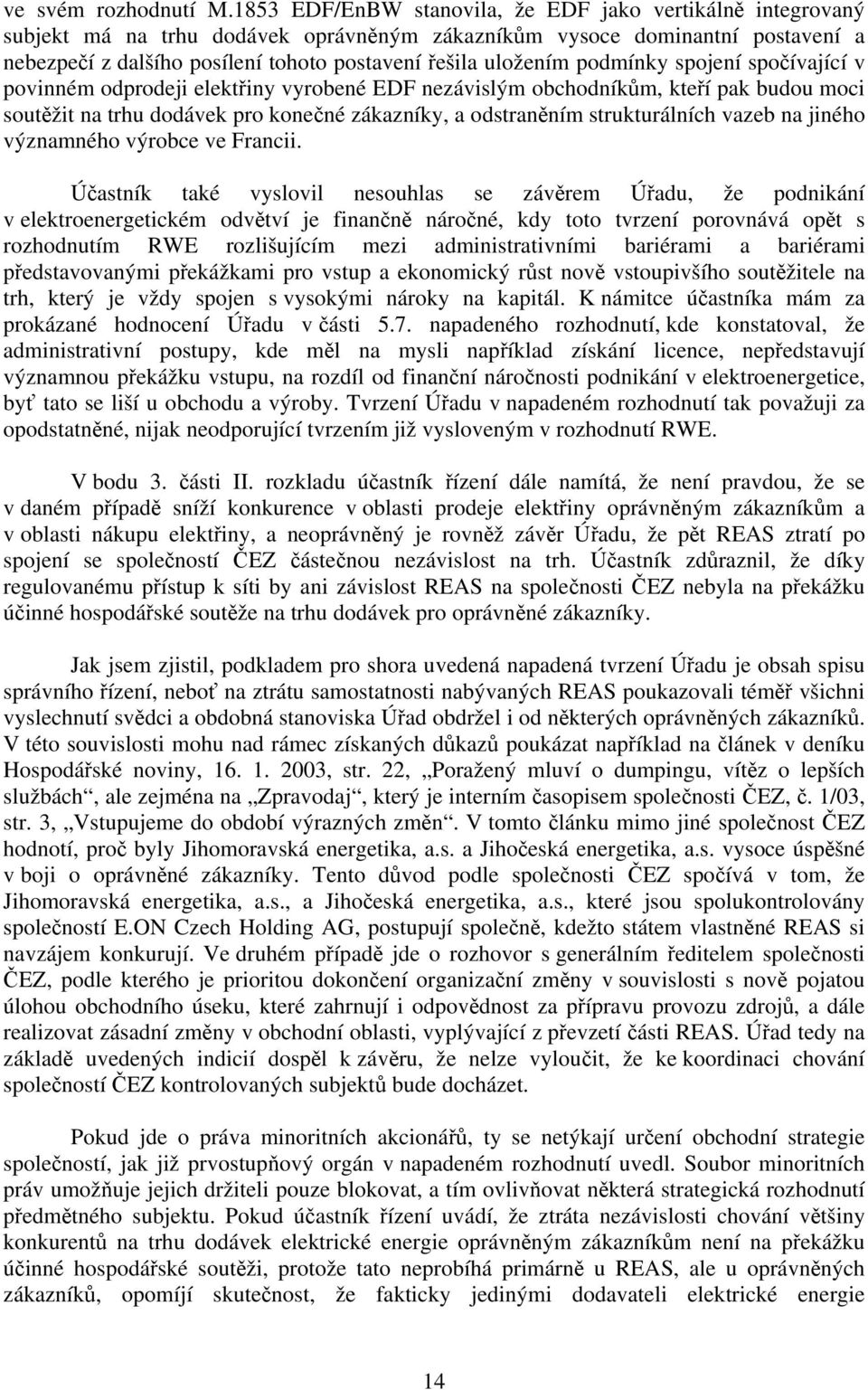 uložením podmínky spojení spočívající v povinném odprodeji elektřiny vyrobené EDF nezávislým obchodníkům, kteří pak budou moci soutěžit na trhu dodávek pro konečné zákazníky, a odstraněním