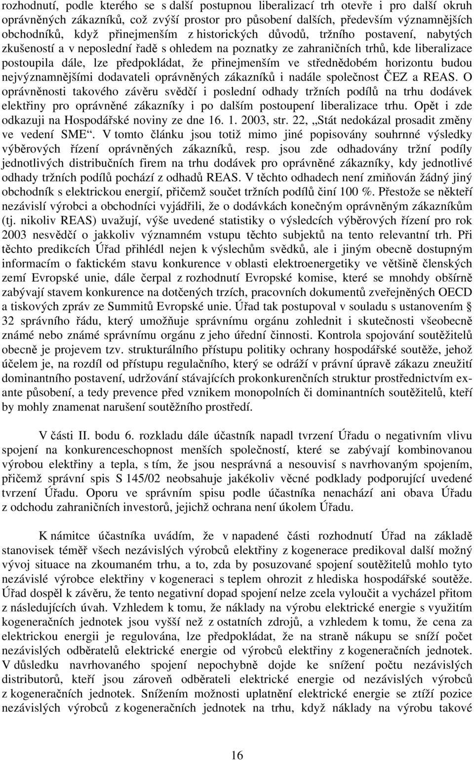 přinejmenším ve střednědobém horizontu budou nejvýznamnějšími dodavateli oprávněných zákazníků i nadále společnost ČEZ a REAS.