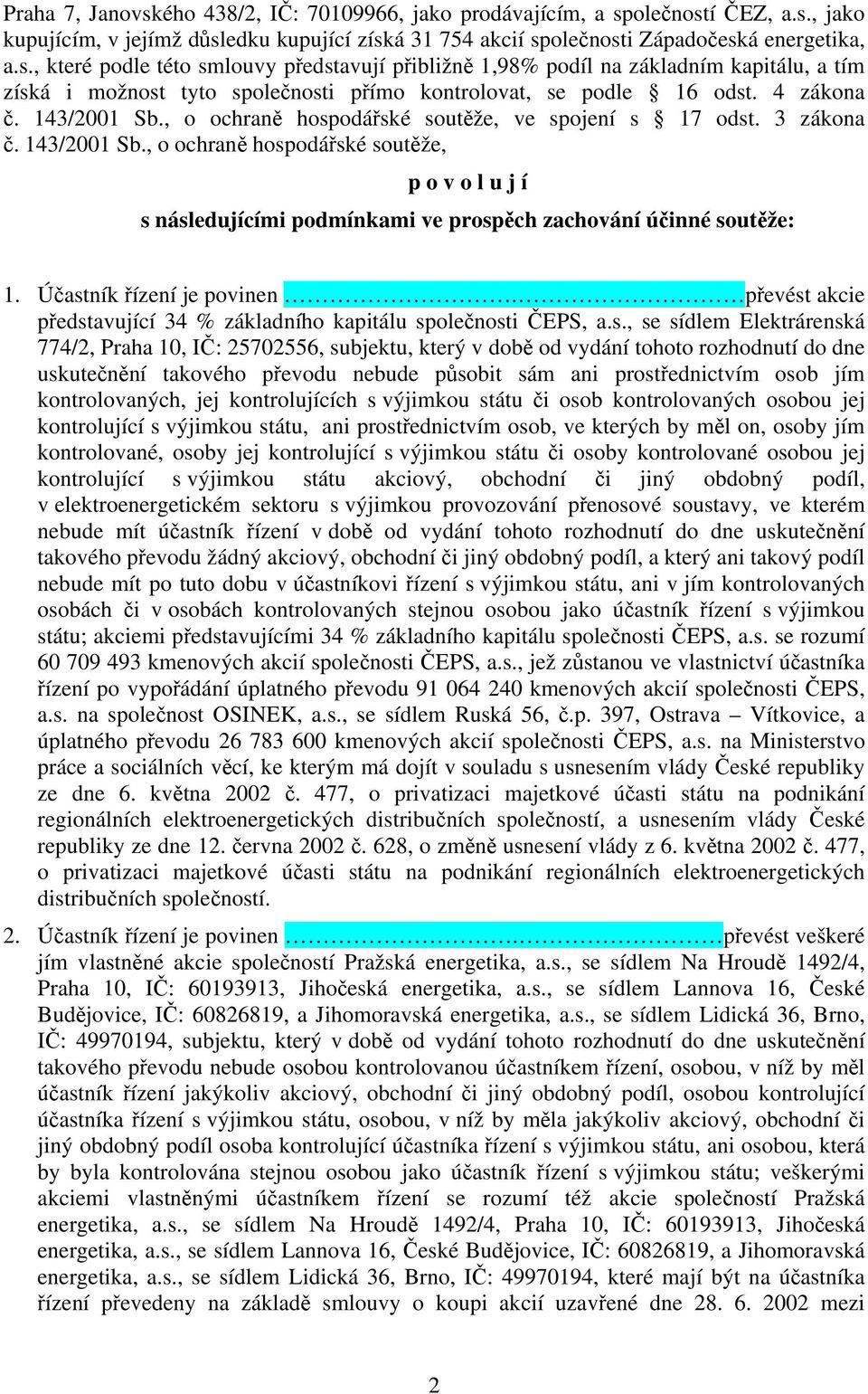 Účastník řízení je povinen. převést akcie představující 34 % základního kapitálu společnosti ČEPS, a.s., se sídlem Elektrárenská 774/2, Praha 10, IČ: 25702556, subjektu, který v době od vydání tohoto