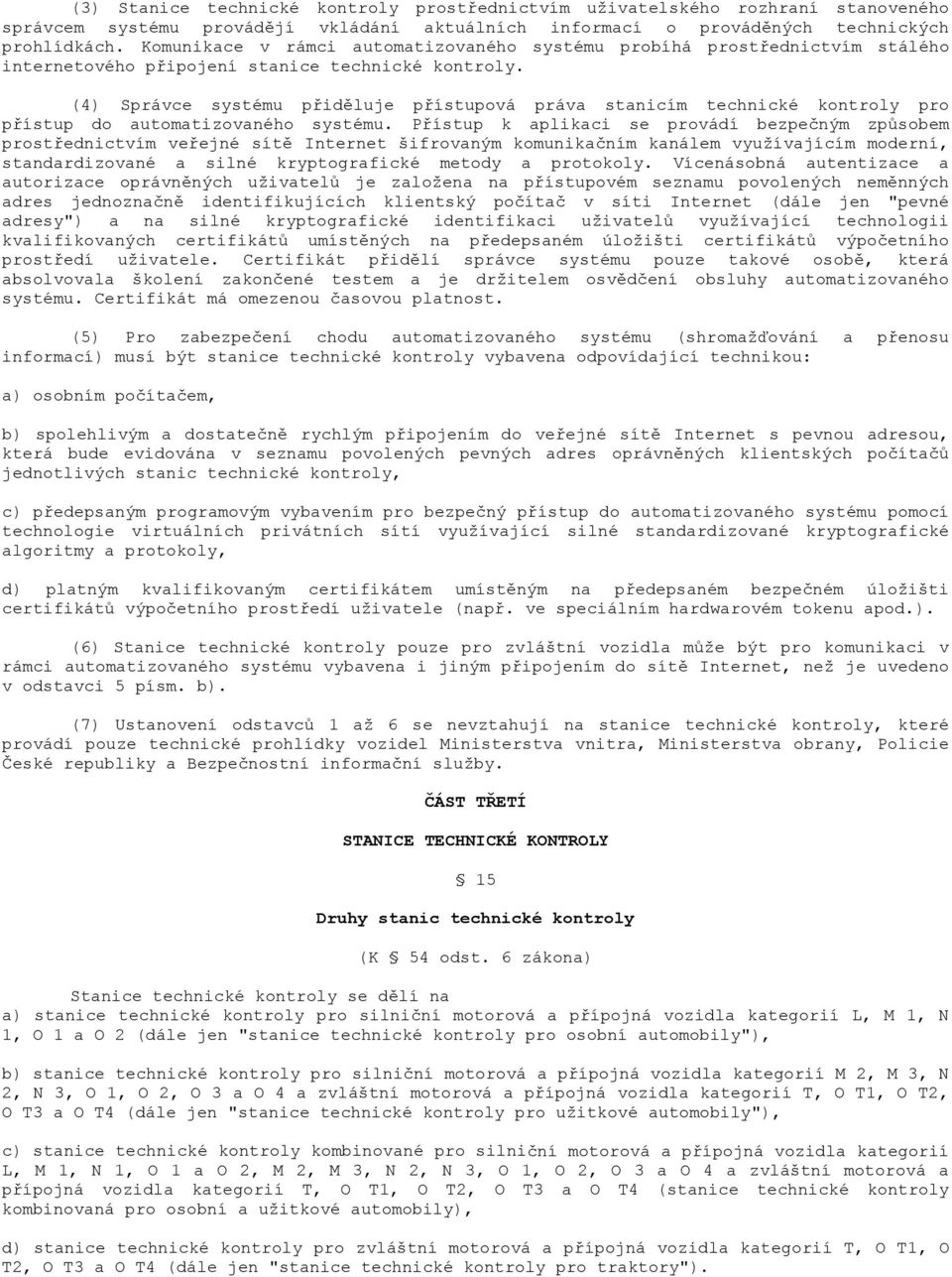 (4) Správce systému přiděluje přístupová práva stanicím technické kontroly pro přístup do automatizovaného systému.