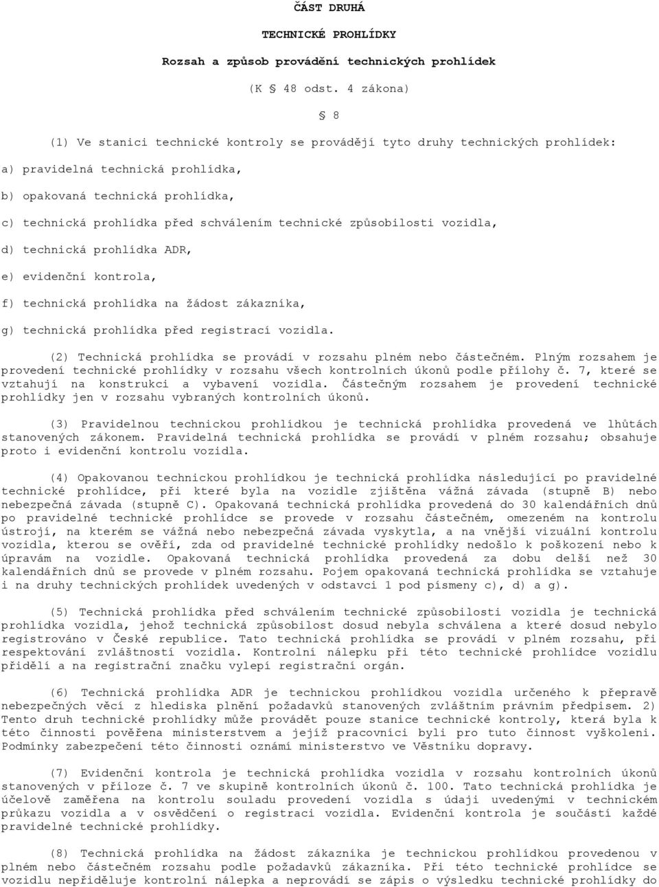 schválením technické způsobilosti vozidla, d) technická prohlídka ADR, e) evidenční kontrola, f) technická prohlídka na žádost zákazníka, g) technická prohlídka před registrací vozidla.