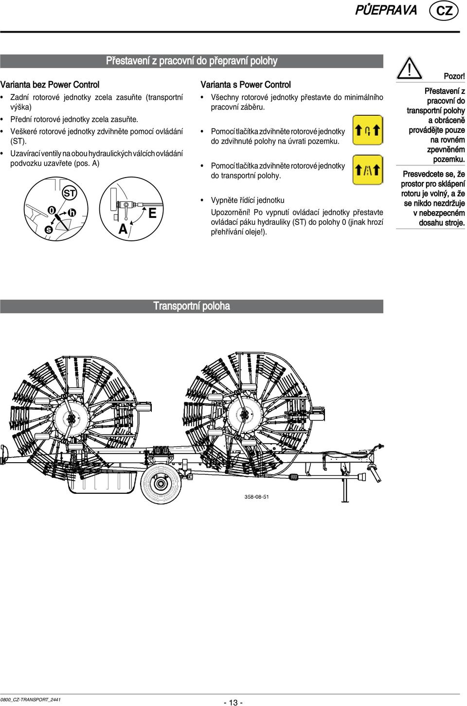 A) s 0 ST h Varianta s Power Control Vöechny rotorovè jednotky p estavte do minim lnìho pracovnì z bïru. PomocÌ tlaëìtka zdvihnïte rotorovè jednotky do zdvihnutè polohy na vrati pozemku.