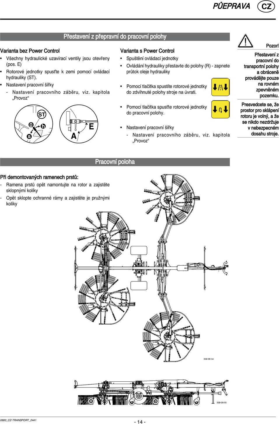 kapitola ÑProvozì s 0 ST h Varianta s Power Control SpuötÏnÌ ovl dacì jednotky Ovl d nì hydrauliky p estavte do polohy (R) - zapnete pr tok oleje hydrauliky PomocÌ tlaëìtka spustìte rotorovè jednotky