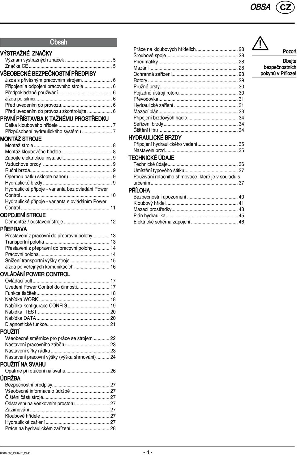.. 7 P izp sobenì hydraulickèho systèmu... 7 MONT é STROJE Mont û stroje... 8 Mont û kloubovèho h Ìdele... 8 Zapojte elektrickou instalaci... 9 VzduchovÈ brzdy... 9 RuËnÌ brzda.