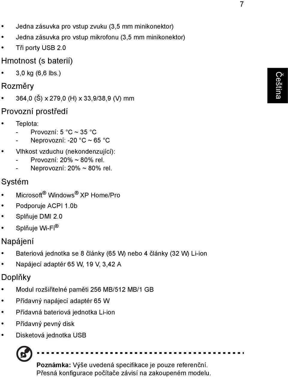 - Neprovozní: 20% ~ 80% rel. Systém Microsoft Windows XP Home/Pro Podporuje ACPI 1.0b Splňuje DMI 2.