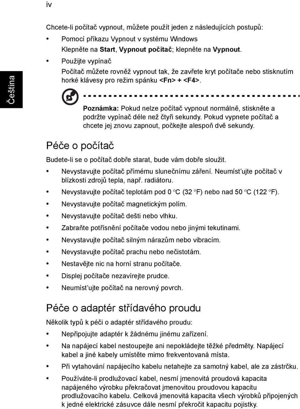 Poznámka: Pokud nelze počítač vypnout normálně, stiskněte a podržte vypínač déle než čtyři sekundy. Pokud vypnete počítač a chcete jej znovu zapnout, počkejte alespoň dvě sekundy.