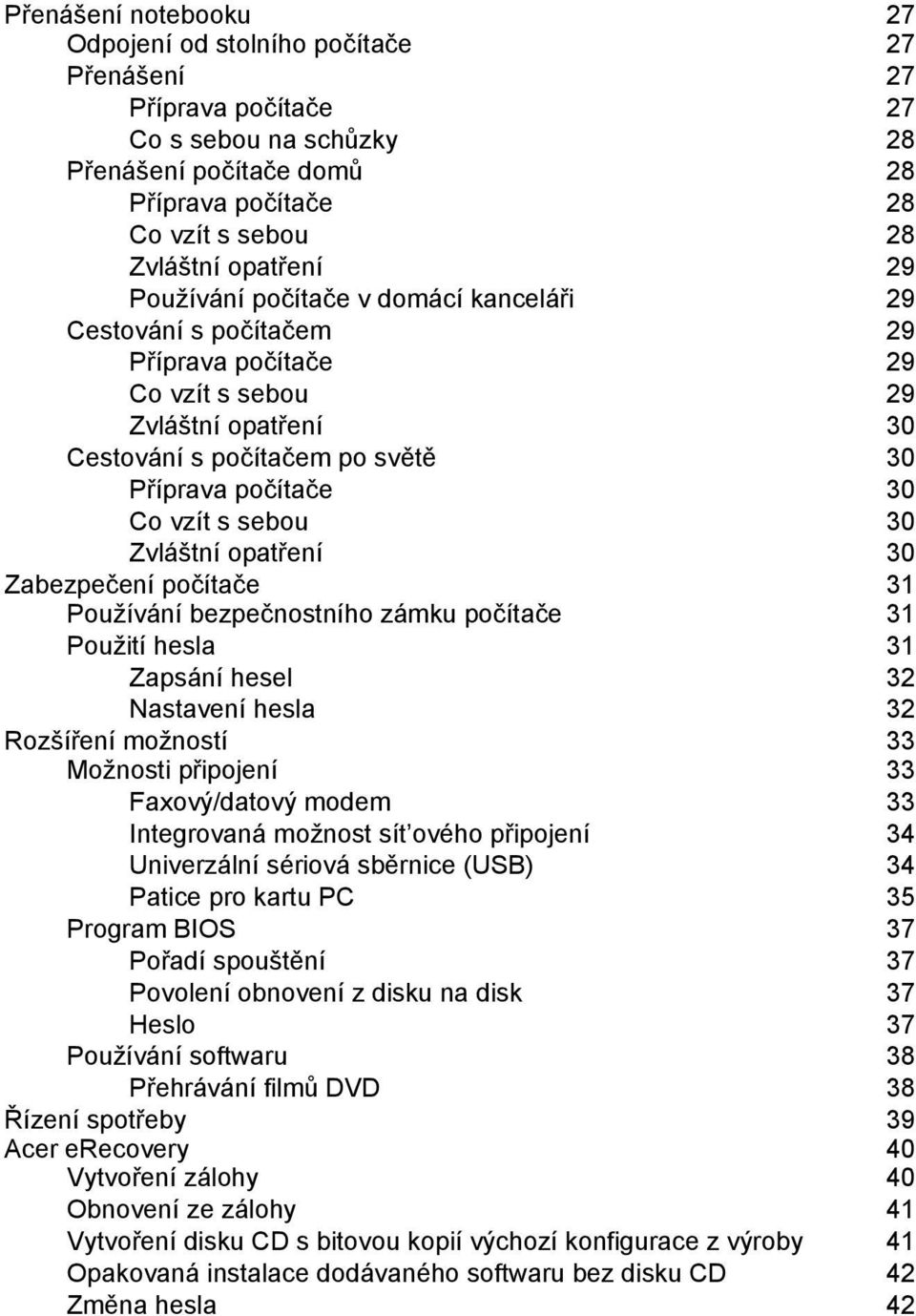 sebou 30 Zvláštní opatření 30 Zabezpečení počítače 31 Používání bezpečnostního zámku počítače 31 Použití hesla 31 Zapsání hesel 32 Nastavení hesla 32 Rozšíření možností 33 Možnosti připojení 33