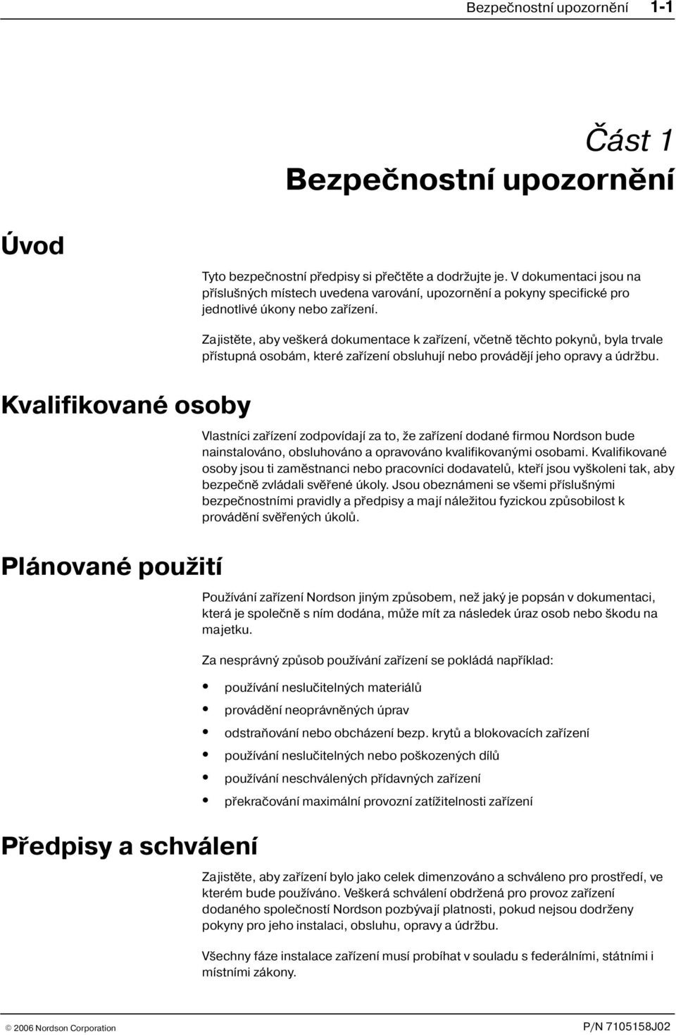 Zajistìte, aby ve kerá dokumentace k zaøízení, vèetnì tìchto pokynù, byla trvale pøístupná osobám, které zaøízení obsluhují nebo provádìjí jeho opravy a údr bu.