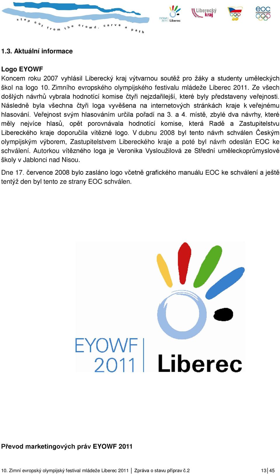 Následně byla všechna čtyři loga vyvěšena na internetových stránkách kraje k veřejnému hlasování. Veřejnost svým hlasováním určila pořadí na 3. a 4.