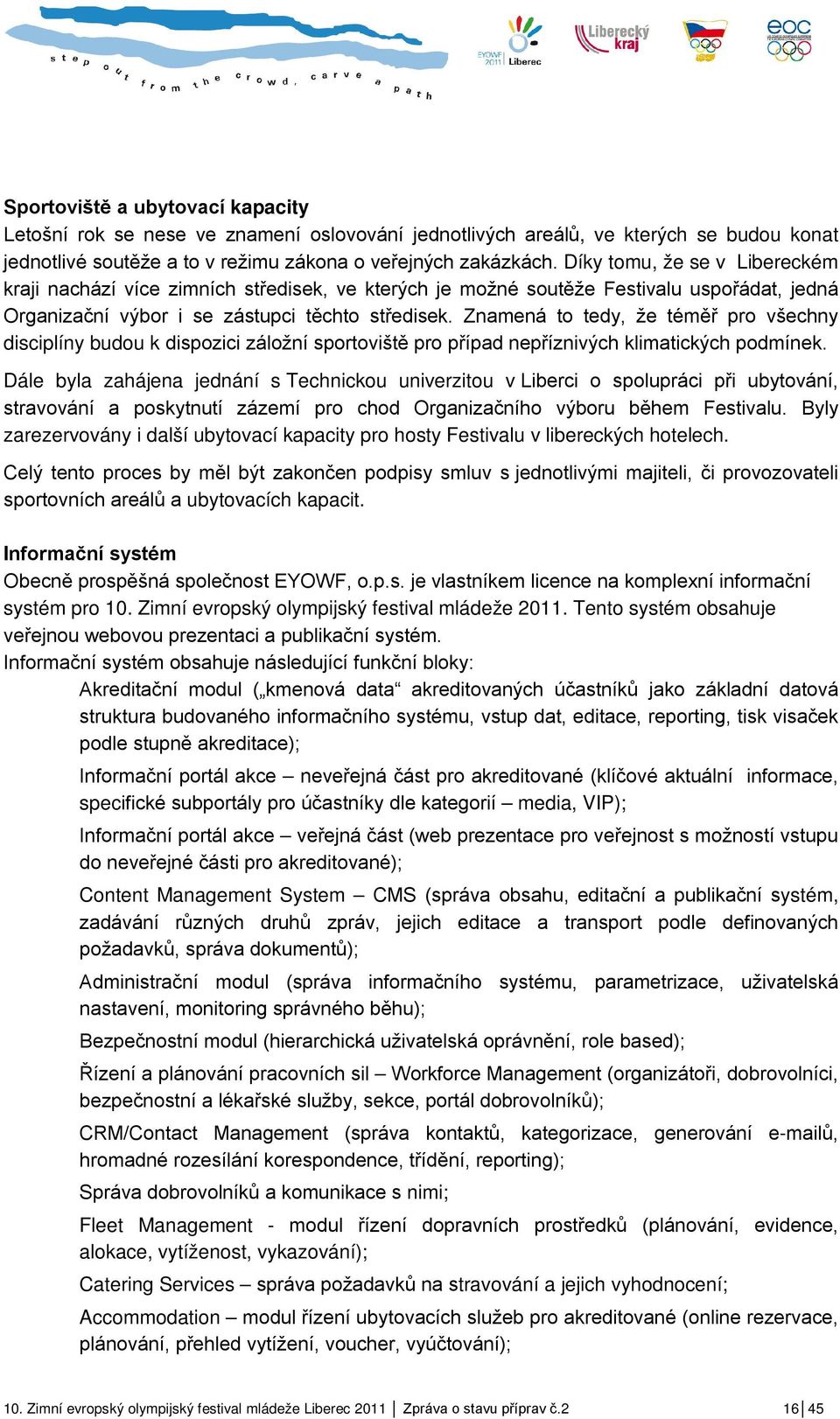 Znamená to tedy, že téměř pro všechny disciplíny budou k dispozici záložní sportoviště pro případ nepříznivých klimatických podmínek.