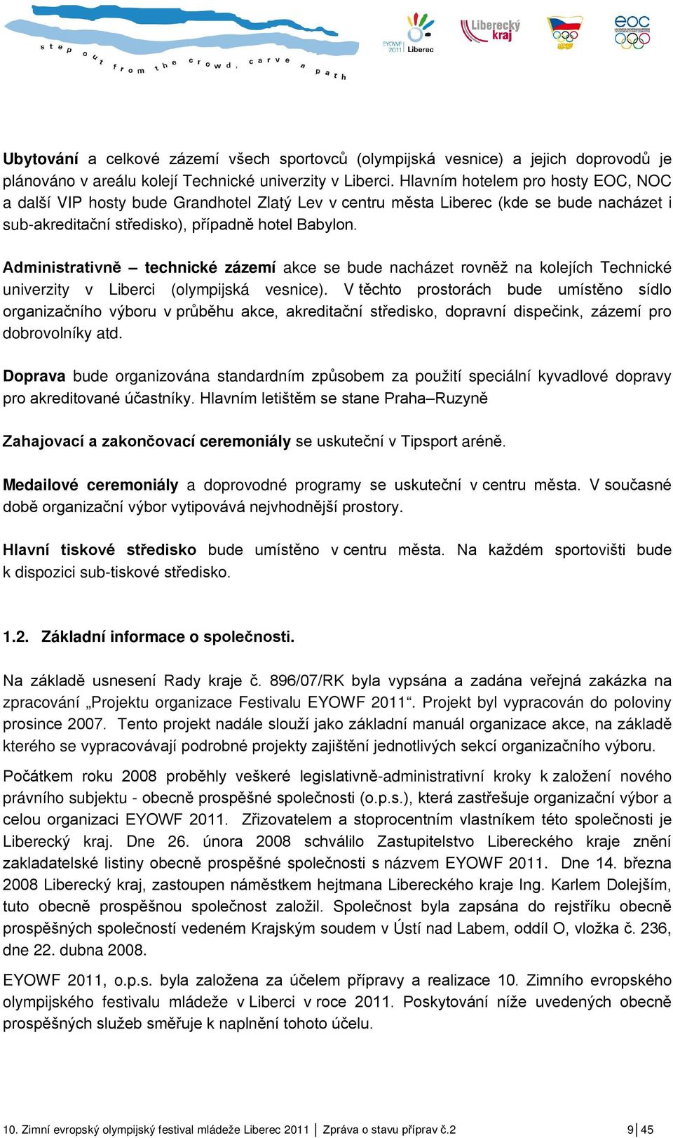 Administrativně technické zázemí akce se bude nacházet rovněž na kolejích Technické univerzity v Liberci (olympijská vesnice).