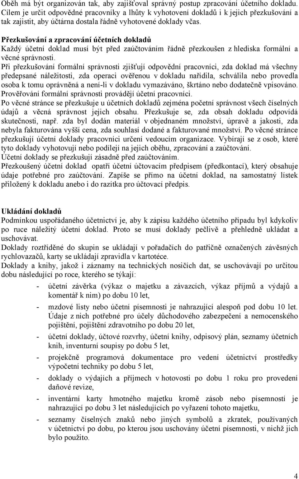 Přezkušování a zpracování účetních dokladů Každý účetní doklad musí být před zaúčtováním řádně přezkoušen z hlediska formální a věcné správnosti.