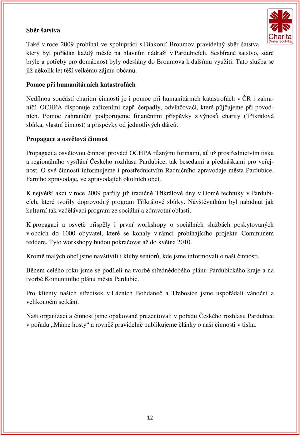 Pomoc při humanitárních katastrofách Nedílnou součástí charitní činnosti je i pomoc při humanitárních katastrofách v ČR i zahraničí. OCHPA disponuje zařízeními např.