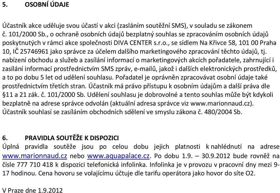 nabízení obchodu a služeb a zasílání informací o marketingových akcích pořadatele, zahrnující i zasílání informací prostřednictvím SMS zpráv, e-mailů, jakož i dalších elektronických prostředků, a to