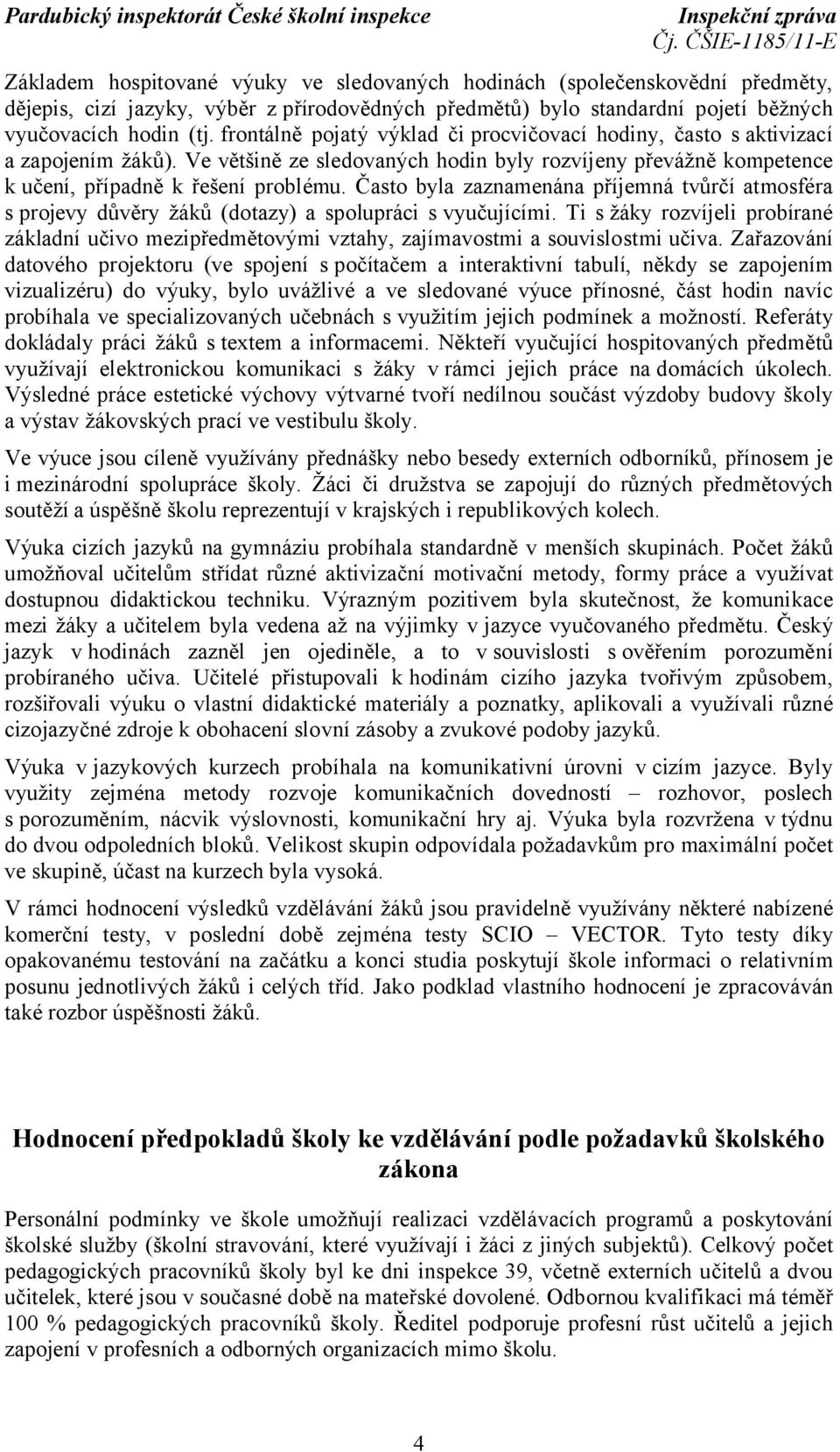 Často byla zaznamenána příjemná tvůrčí atmosféra s projevy důvěry žáků (dotazy) a spolupráci s vyučujícími.