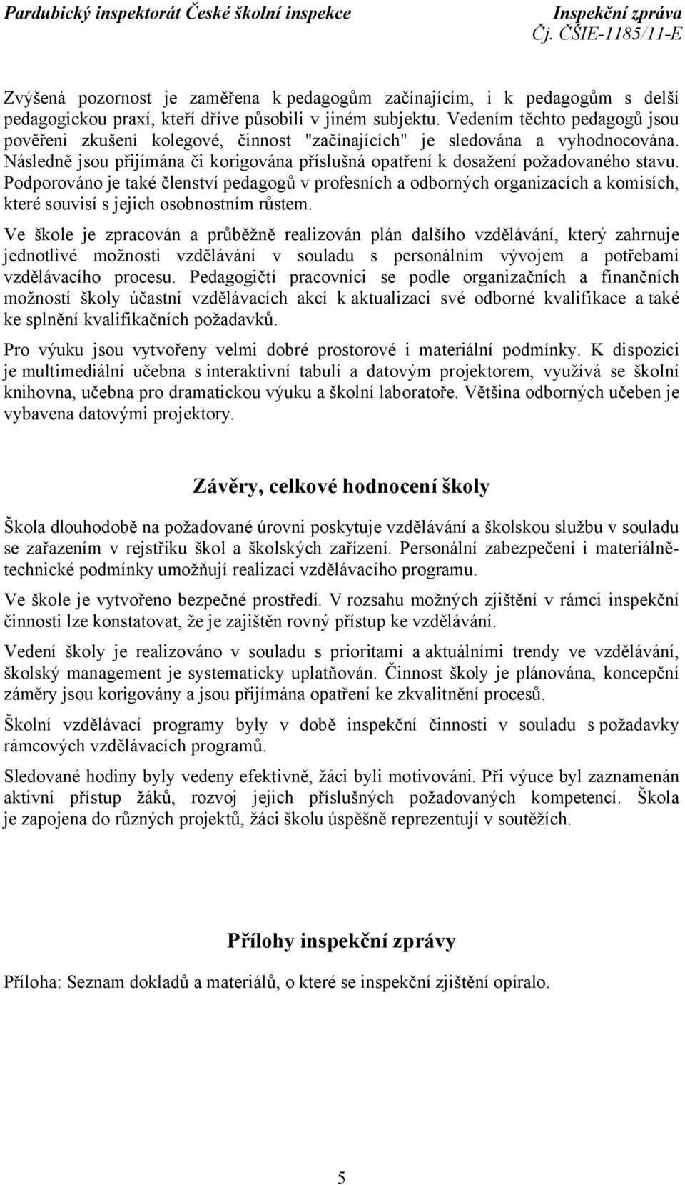 Podporováno je také členství pedagogů v profesních a odborných organizacích a komisích, které souvisí s jejich osobnostním růstem.